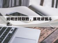 金年会足球-姚明逆转取胜，展现顽强斗志。