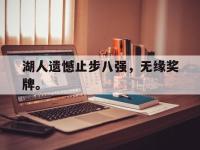 金年会体育-湖人遗憾止步八强，无缘奖牌。