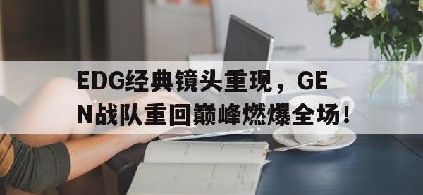 金年会体育-EDG经典镜头重现，GEN战队重回巅峰燃爆全场！