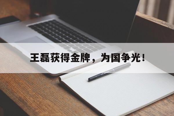 王磊获得金牌，为国争光！