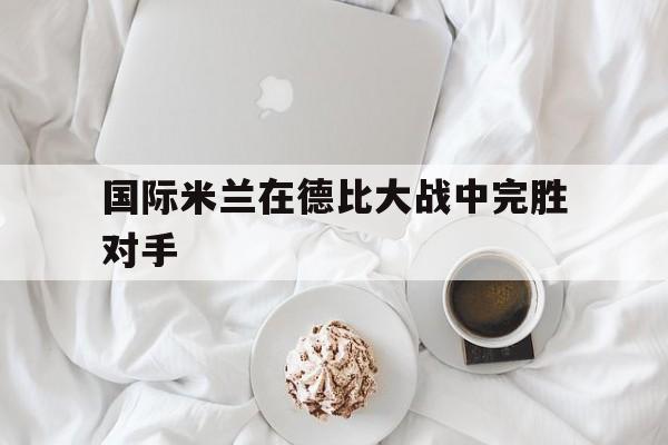 国际米兰在德比大战中完胜对手
