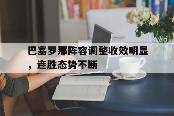巴塞罗那阵容调整收效明显，连胜态势不断